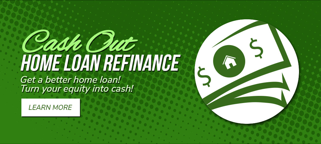 Up to 100% Cash Out Refinance home loan.