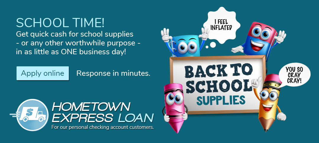 School Time! Get cash for school supplies -or any other worthwhile purpose- in as little as one busienss day with the Hometown Express Loan! Click to read more.