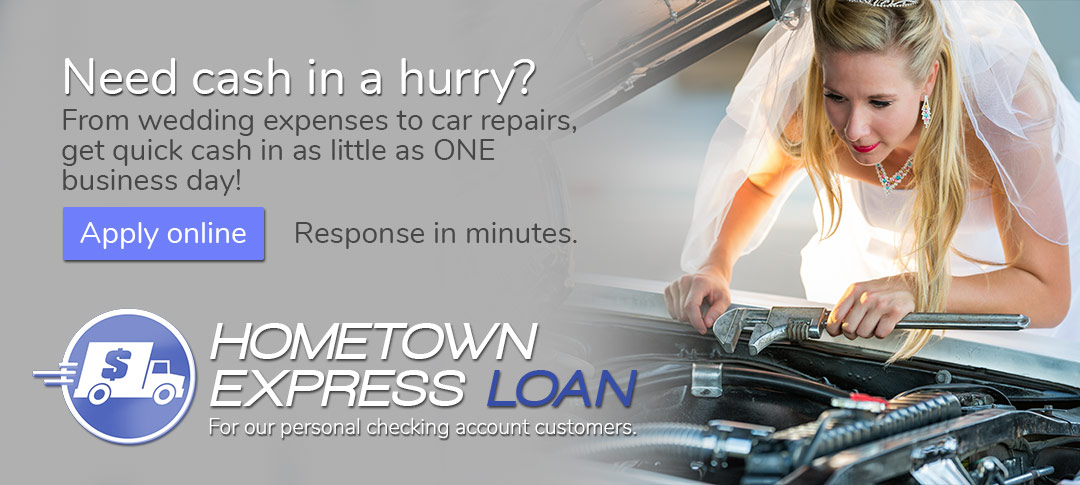 Need cash in a hurry? Get it in as little as one busienss day with the Hometown Express Loan! Click to read more.