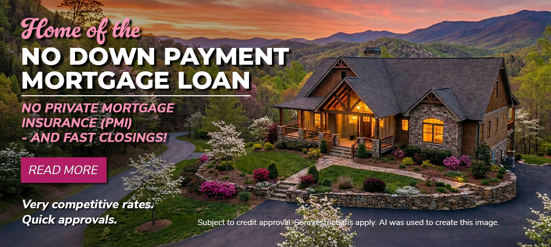 Home of the No Down Payment Mortgage Loan. No Private Mortgage Insurance required. Fast Closings!