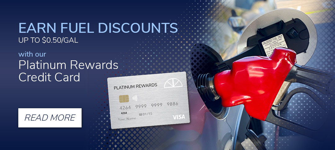 Earn Fuel Discounts. Up to $0.50/GAL with out Platinum Rewards Credit Card. Read more.