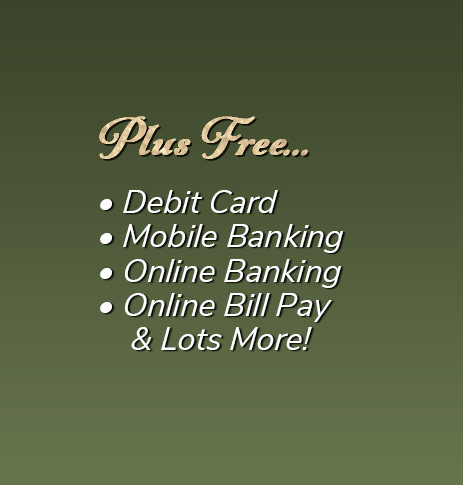 Plus Free: Debit Card, free electronic orinted statements, mobile banking, online banking, online bill pay and lots more!