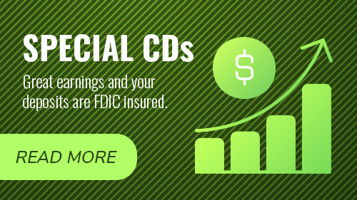 Special CDs. Great earnings and your deposits are FDIC insured. Read more.