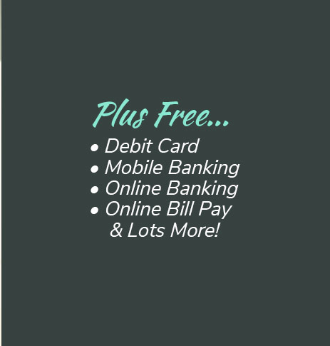 Plus Free: Debit Card, mobile banking, online banking, online bill pay and lots more!