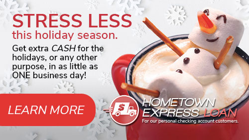 Hometown Express Loan. Stress less this holiday season. Get extra cash for the holidays or any other purpose. Read more.