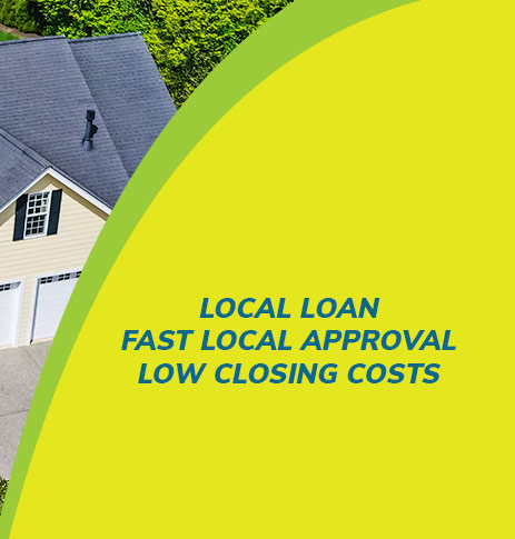 Local loan. Fast local approval. Low closing costs.