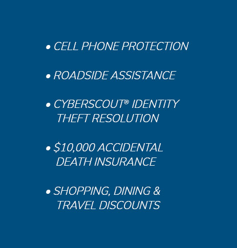Cell phone protection. Cyberscout® Identity theft resolution. Roadside assistance. $10,000 accidental death insurance.