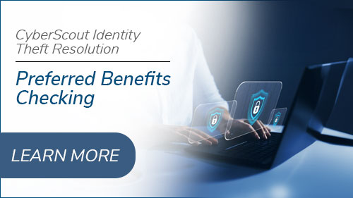 CyberScout Identity Theft Resolution with Preferred Benefits Checking. Click to read more.
