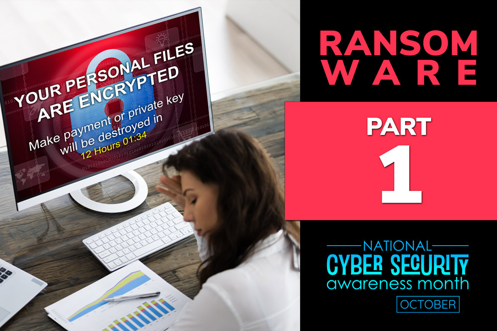Ransomware: Part 1. Cybersecurity Awareness Month.